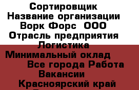 Сортировщик › Название организации ­ Ворк Форс, ООО › Отрасль предприятия ­ Логистика › Минимальный оклад ­ 29 000 - Все города Работа » Вакансии   . Красноярский край,Дивногорск г.